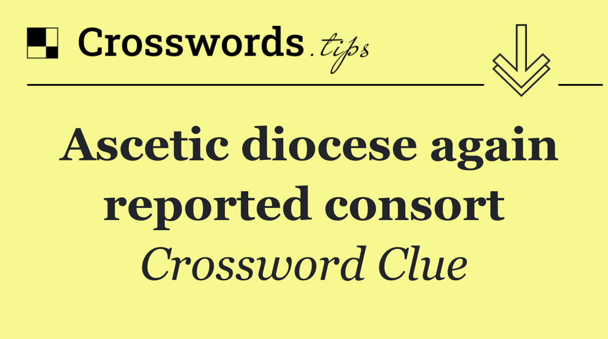 Ascetic diocese again reported consort