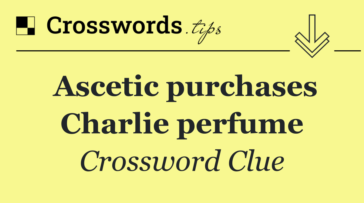 Ascetic purchases Charlie perfume