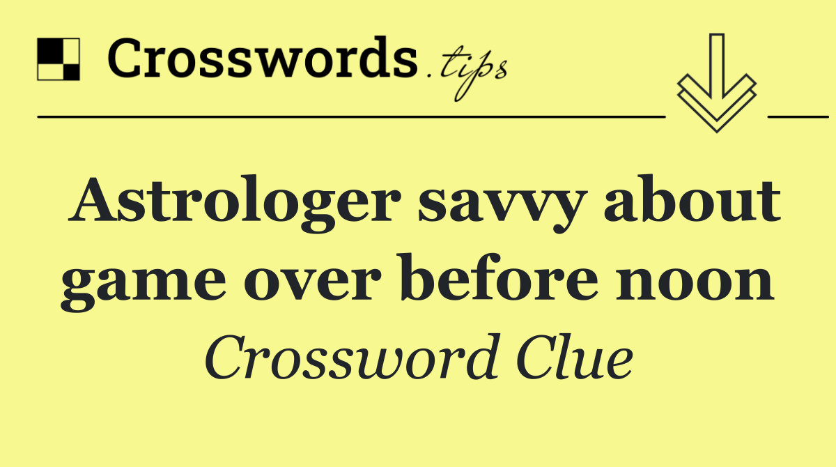 Astrologer savvy about game over before noon