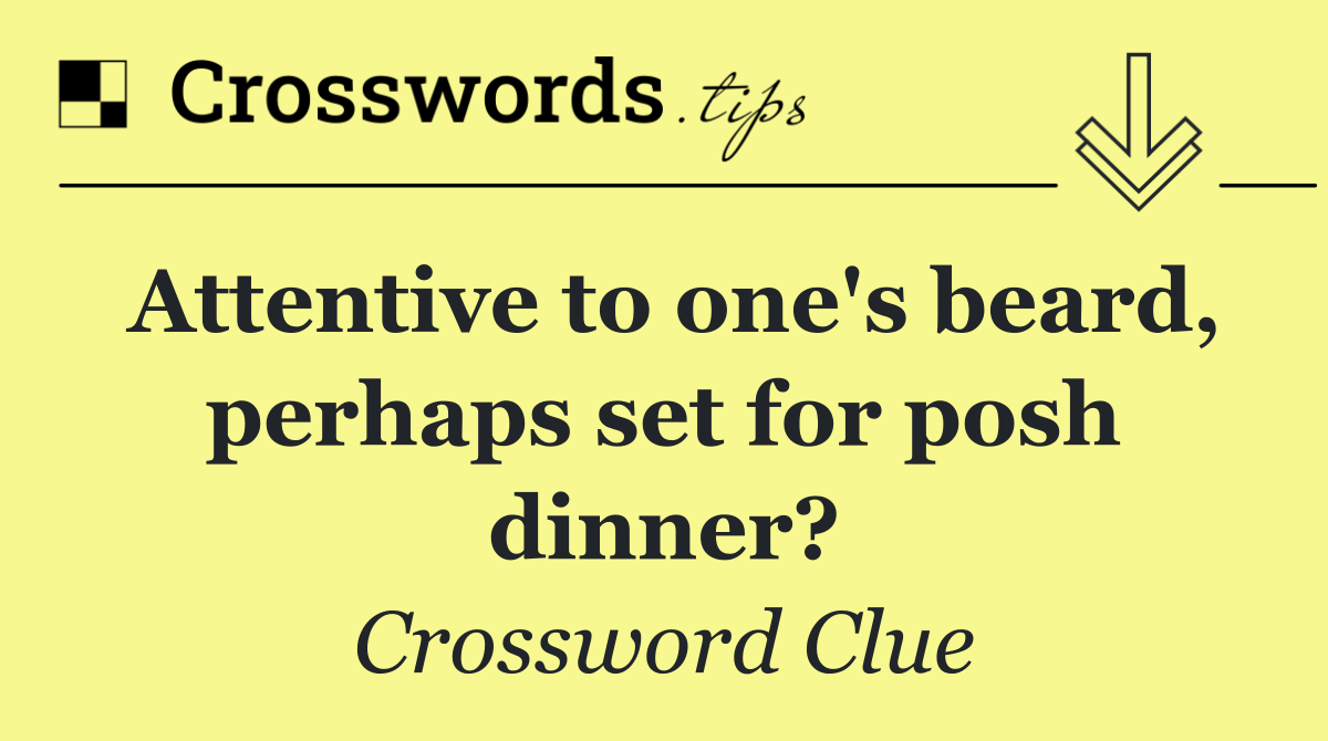 Attentive to one's beard, perhaps set for posh dinner?