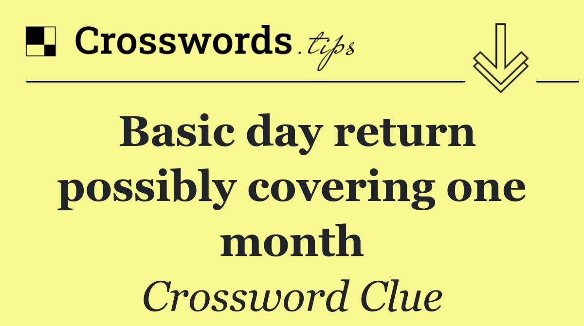 Basic day return possibly covering one month