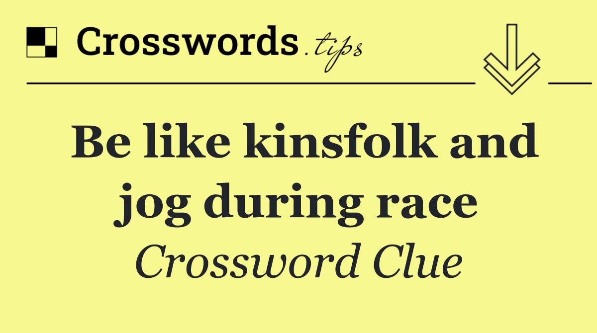 Be like kinsfolk and jog during race