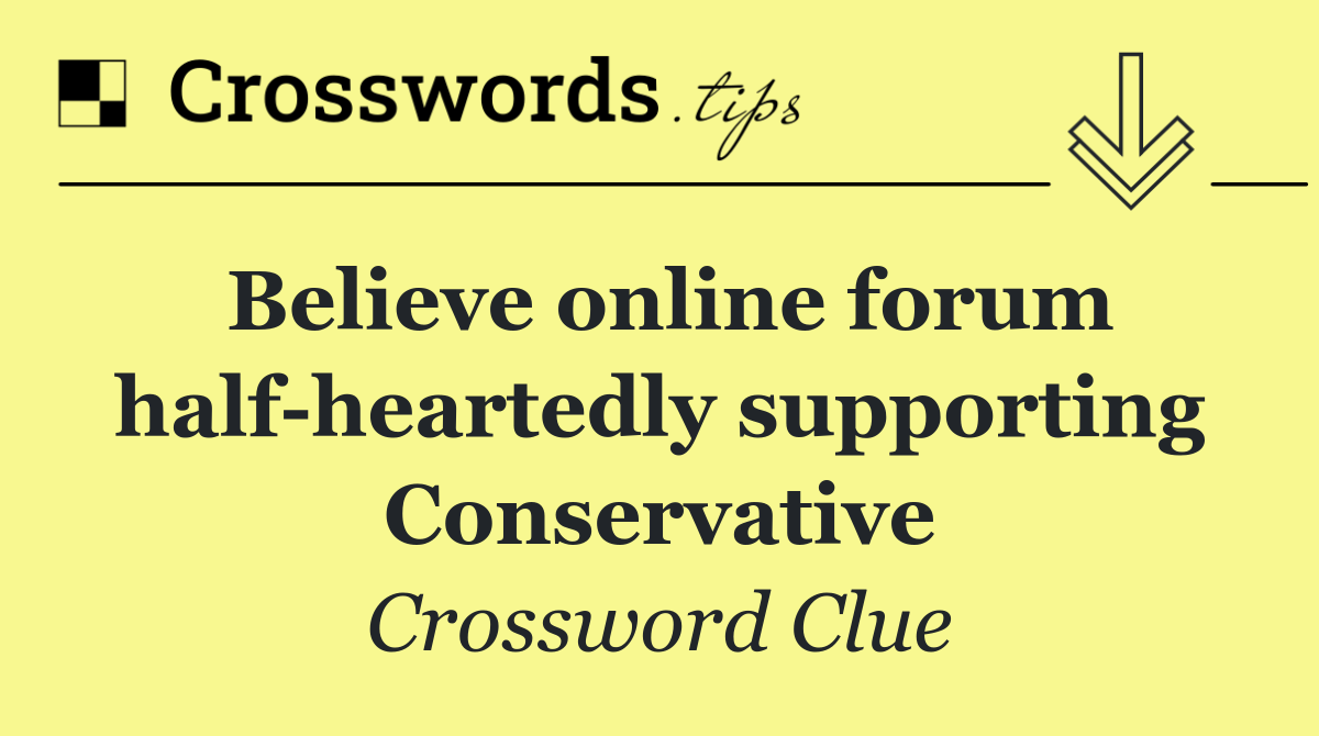 Believe online forum half heartedly supporting Conservative