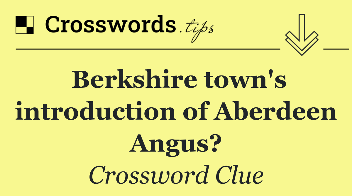 Berkshire town's introduction of Aberdeen Angus?