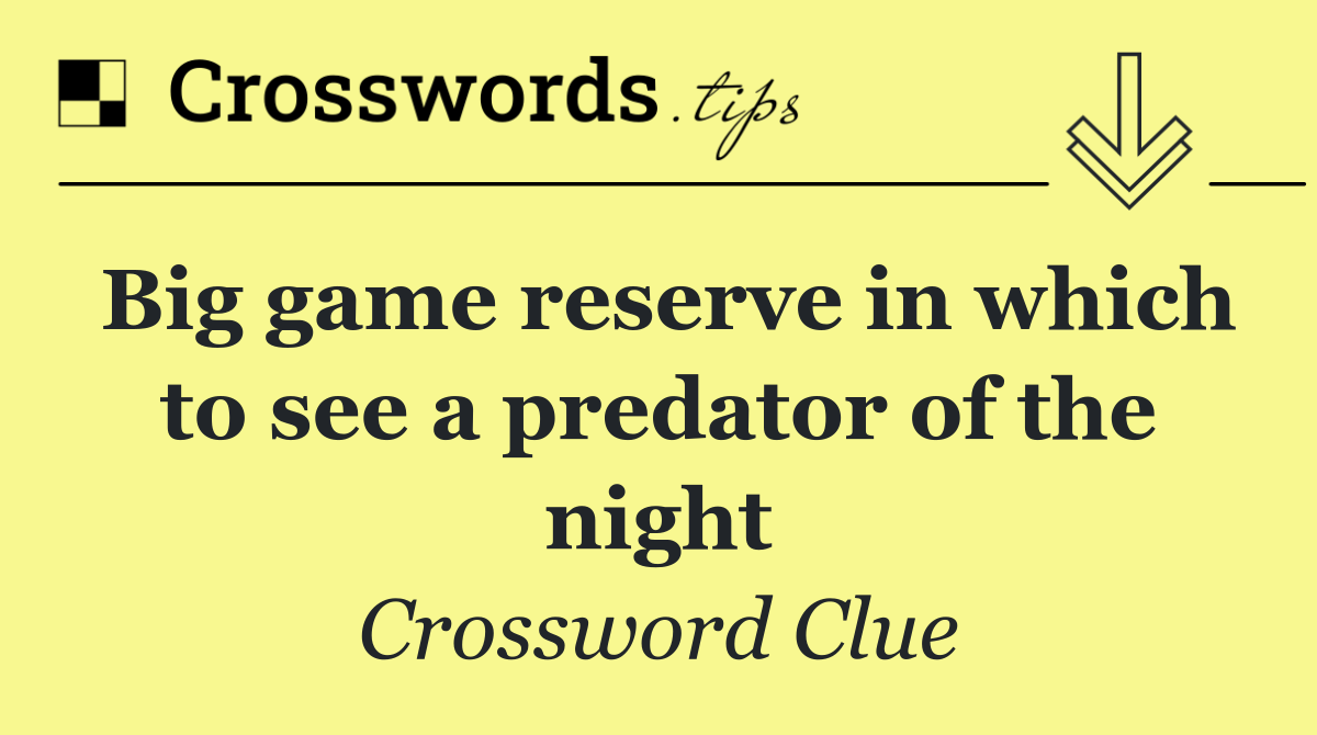 Big game reserve in which to see a predator of the night