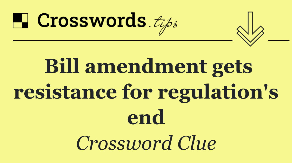 Bill amendment gets resistance for regulation's end