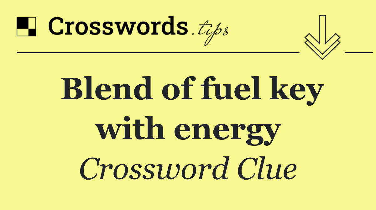 Blend of fuel key with energy