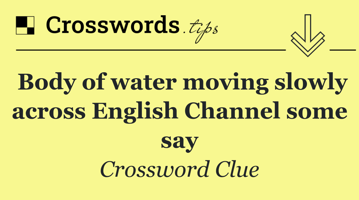 Body of water moving slowly across English Channel some say