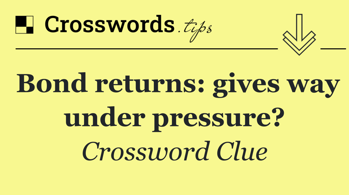 Bond returns: gives way under pressure?