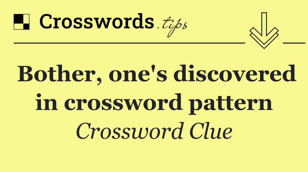 Bother, one's discovered in crossword pattern