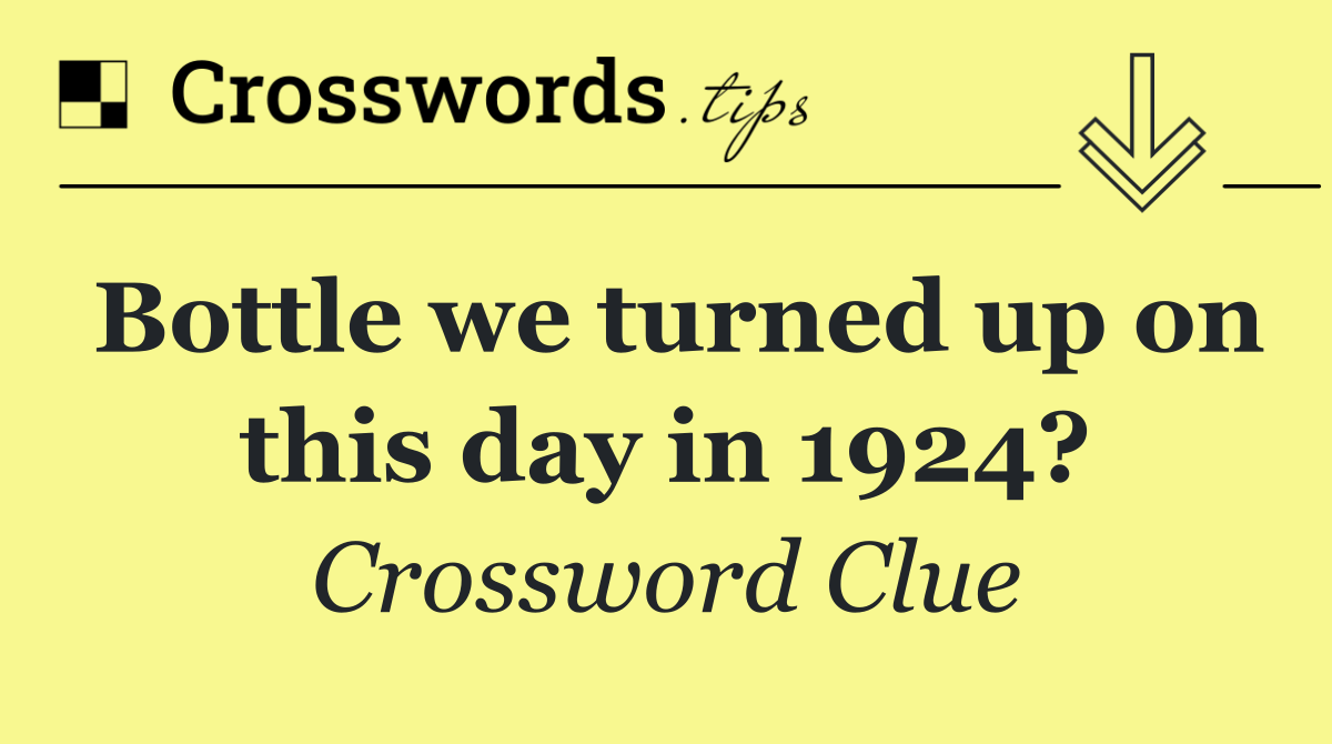 Bottle we turned up on this day in 1924?