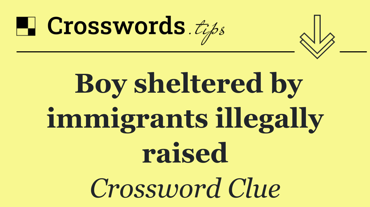 Boy sheltered by immigrants illegally raised