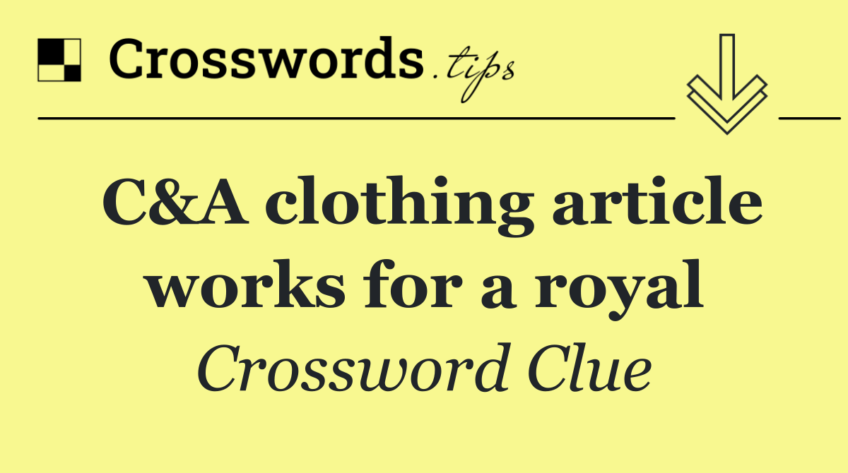 C&A clothing article works for a royal