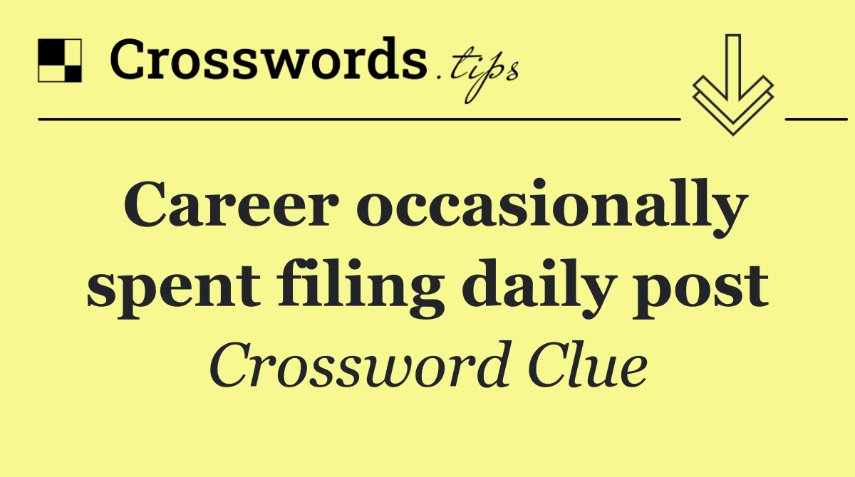 Career occasionally spent filing daily post