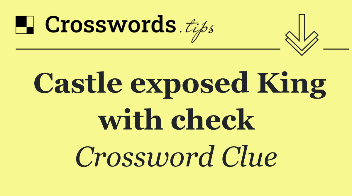 Castle exposed King with check