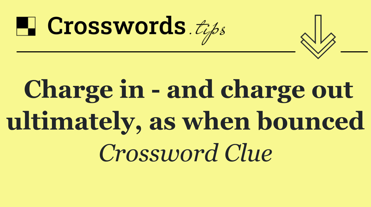 Charge in   and charge out ultimately, as when bounced