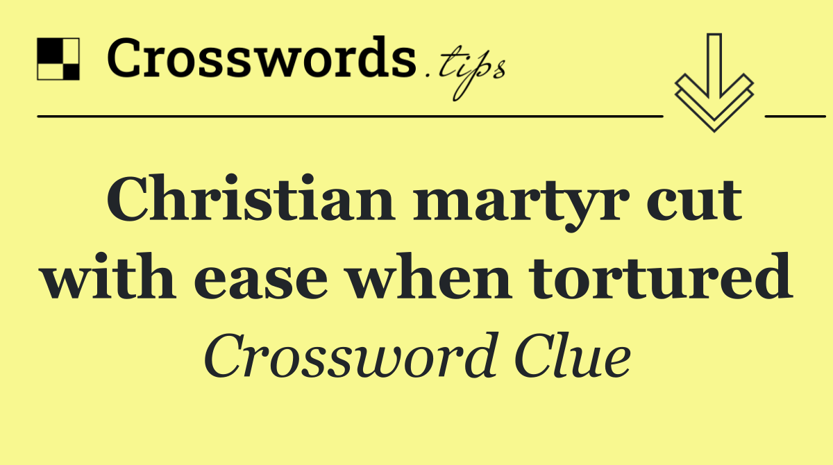 Christian martyr cut with ease when tortured