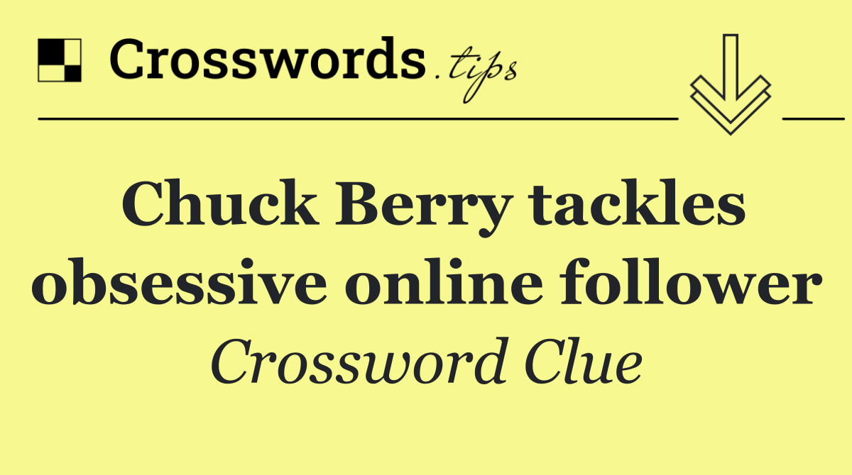 Chuck Berry tackles obsessive online follower