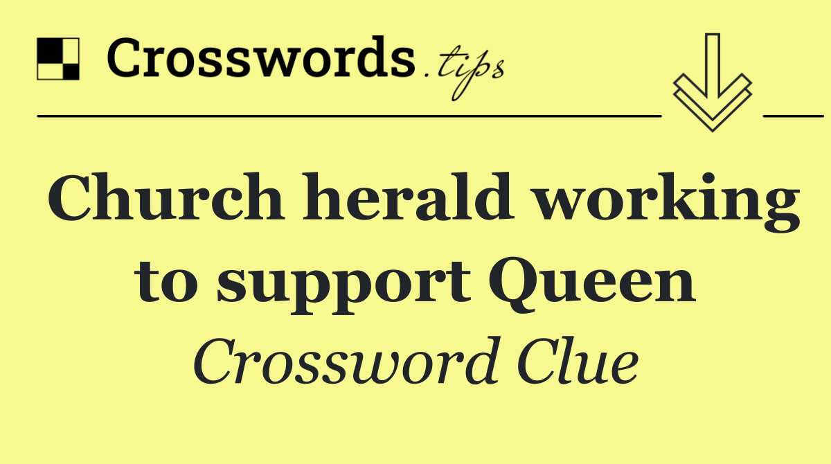 Church herald working to support Queen