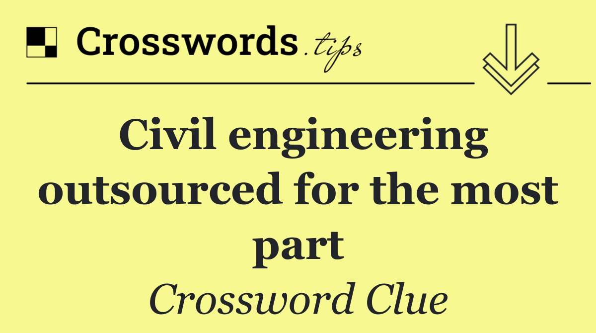 Civil engineering outsourced for the most part