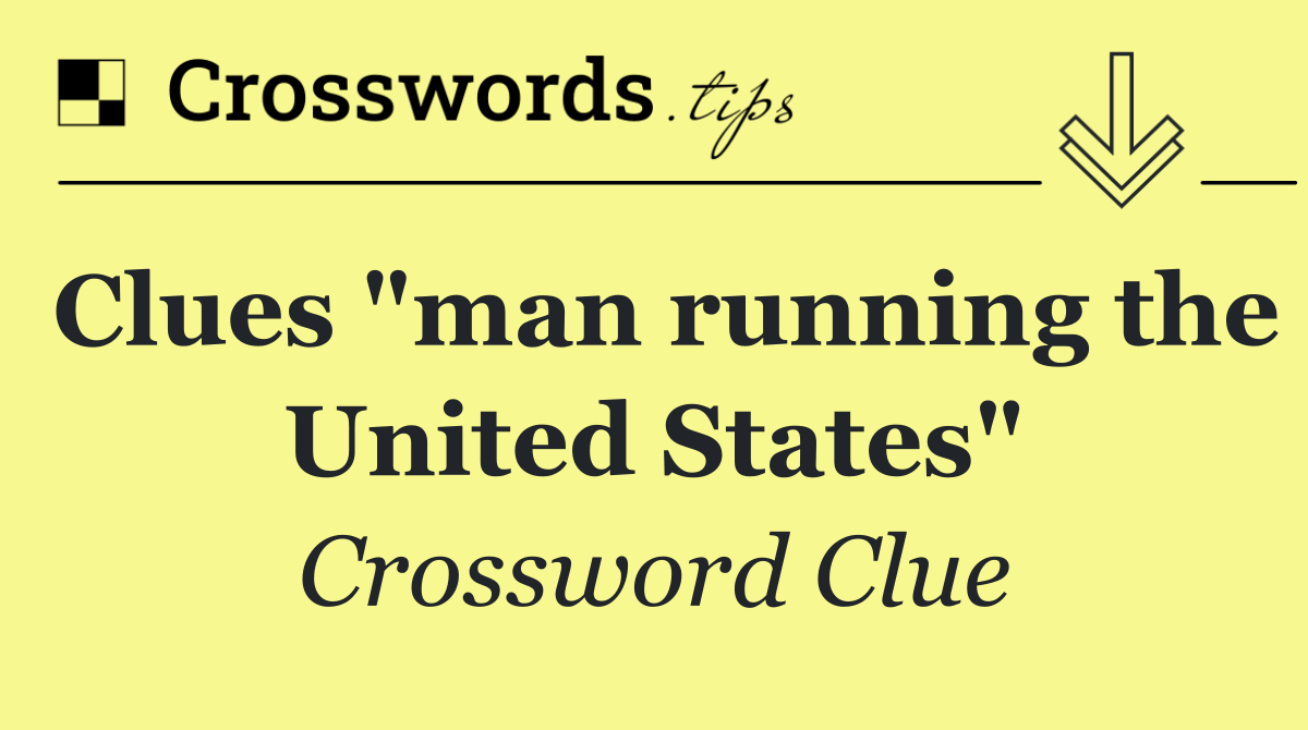 Clues "man running the United States"