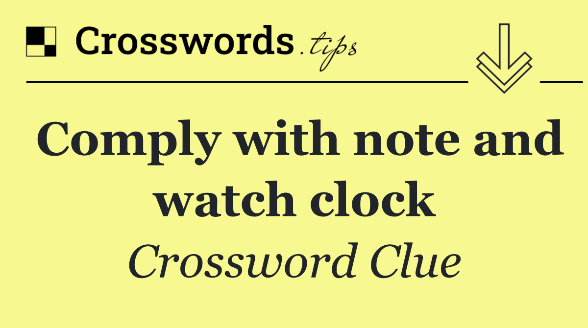 Comply with note and watch clock