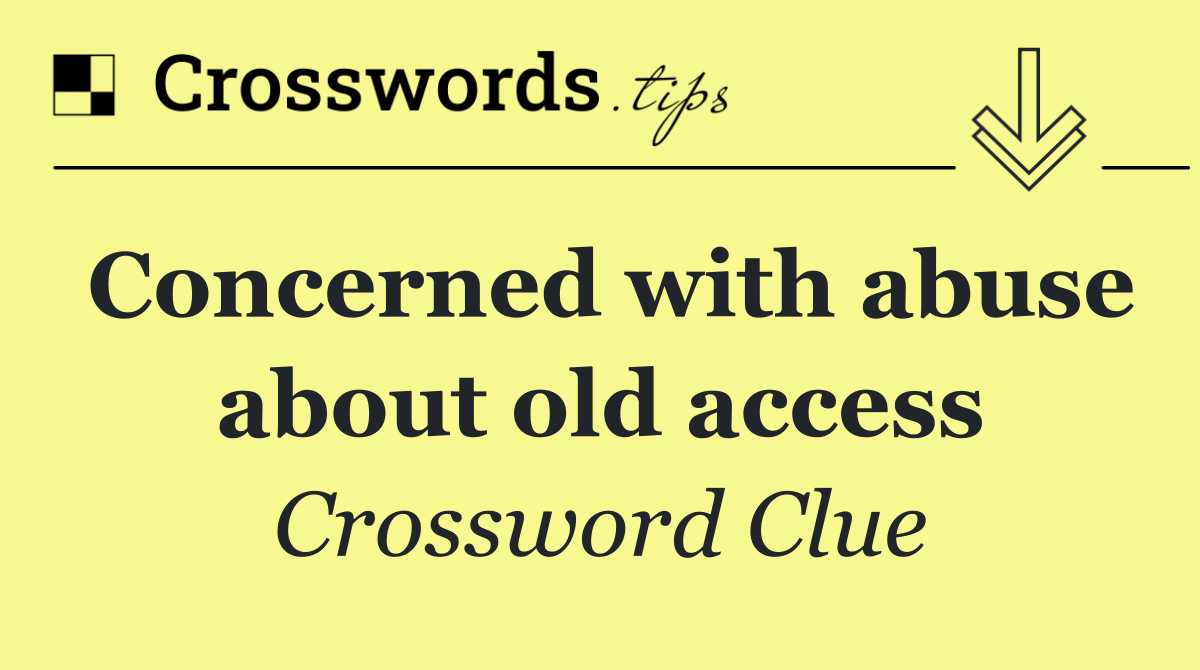 Concerned with abuse about old access