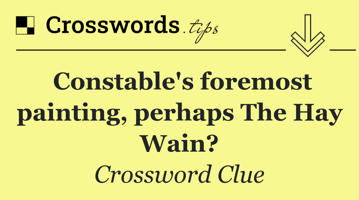 Constable's foremost painting, perhaps The Hay Wain?