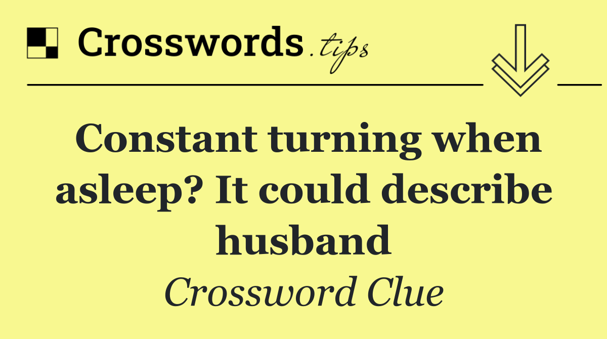 Constant turning when asleep? It could describe husband