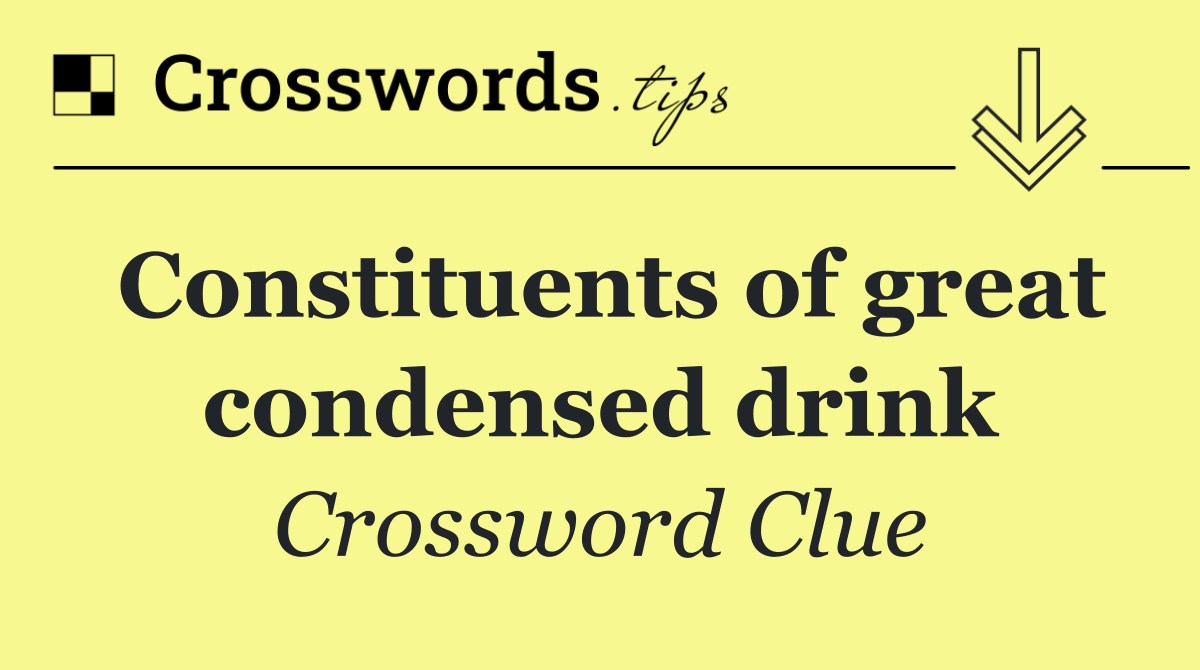 Constituents of great condensed drink