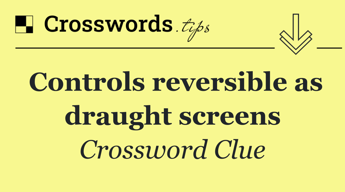Controls reversible as draught screens