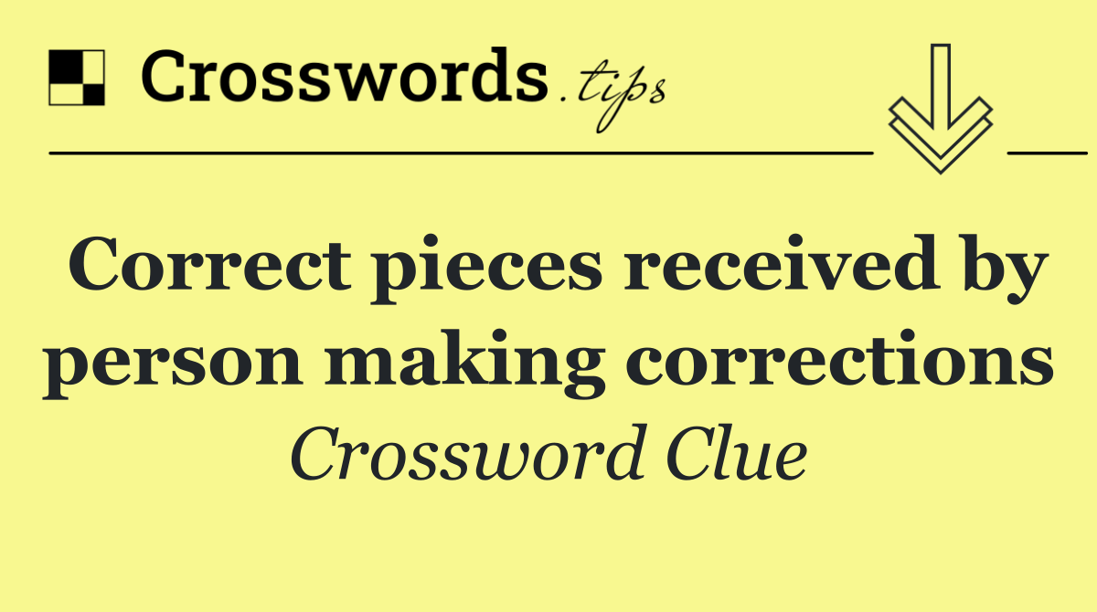 Correct pieces received by person making corrections