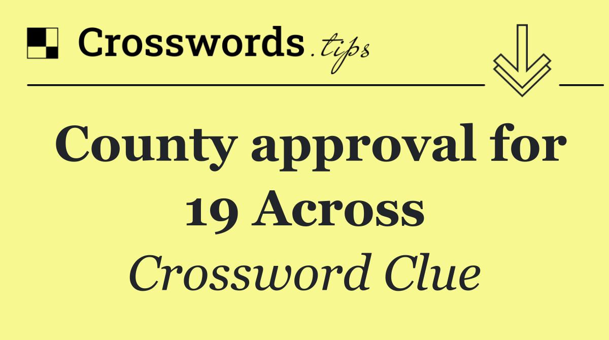 County approval for 19 Across