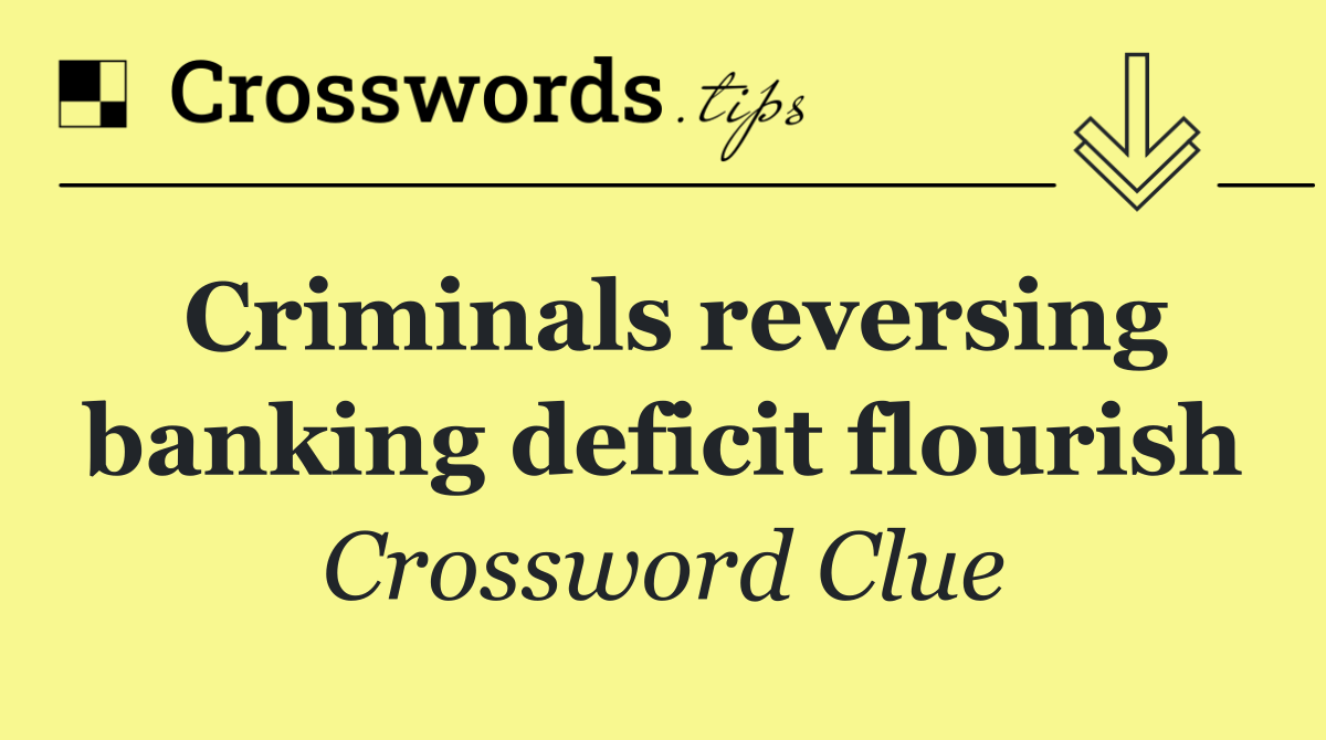 Criminals reversing banking deficit flourish