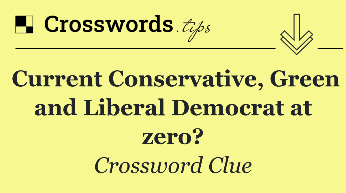 Current Conservative, Green and Liberal Democrat at zero?