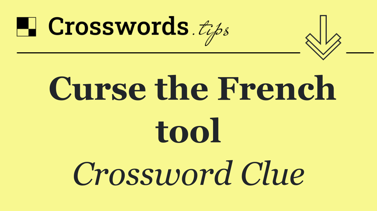 Curse the French tool