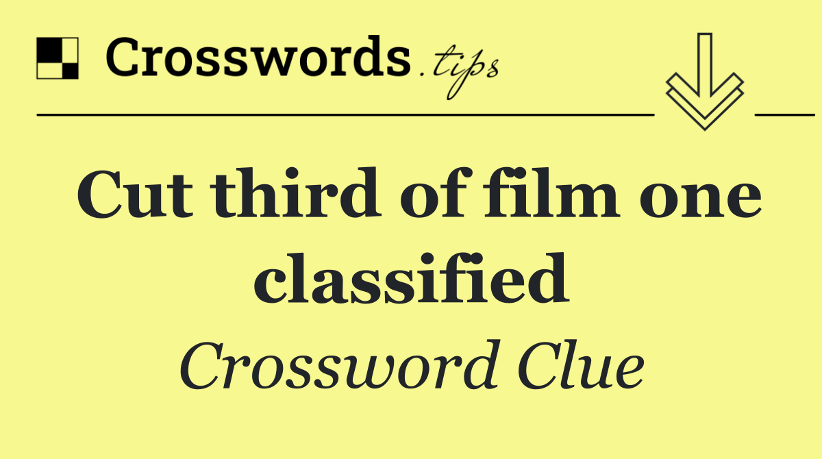 Cut third of film one classified