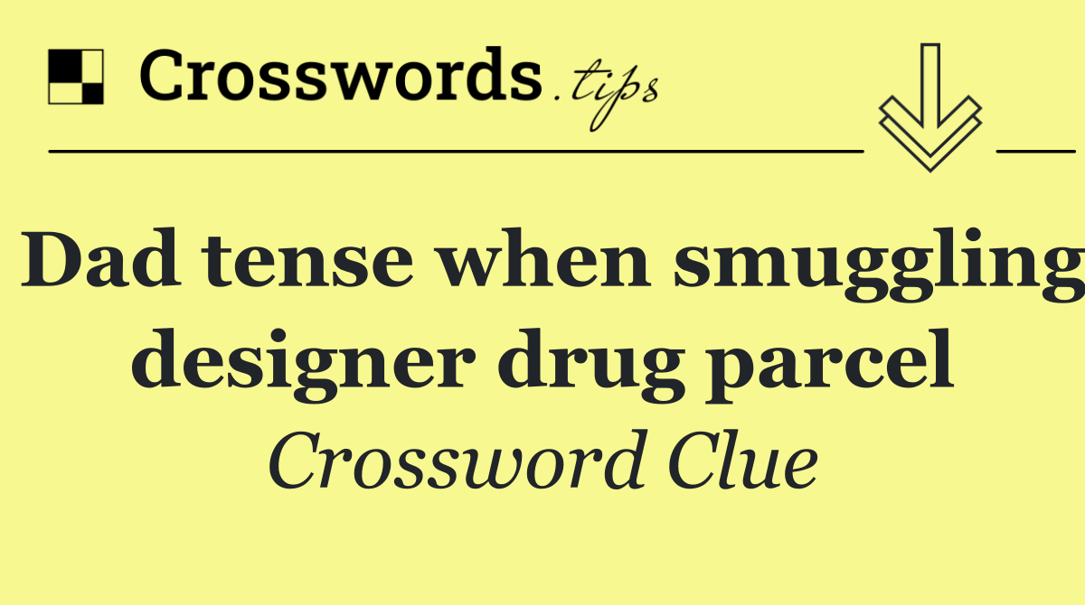Dad tense when smuggling designer drug parcel