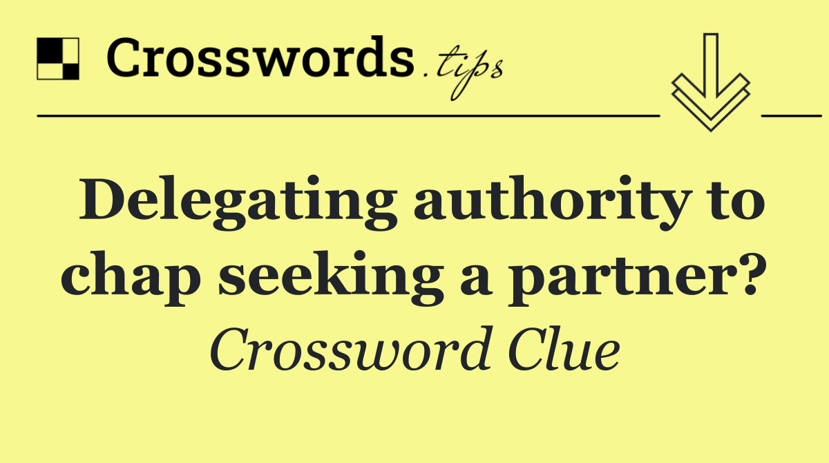 Delegating authority to chap seeking a partner?