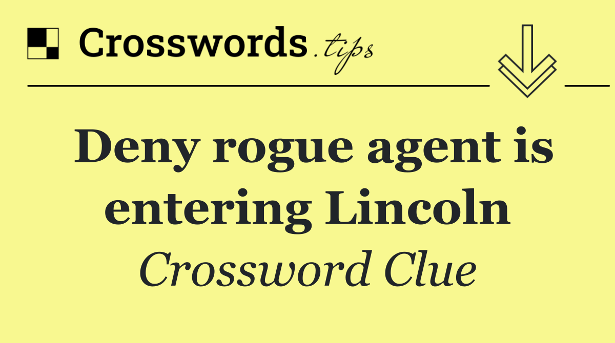 Deny rogue agent is entering Lincoln