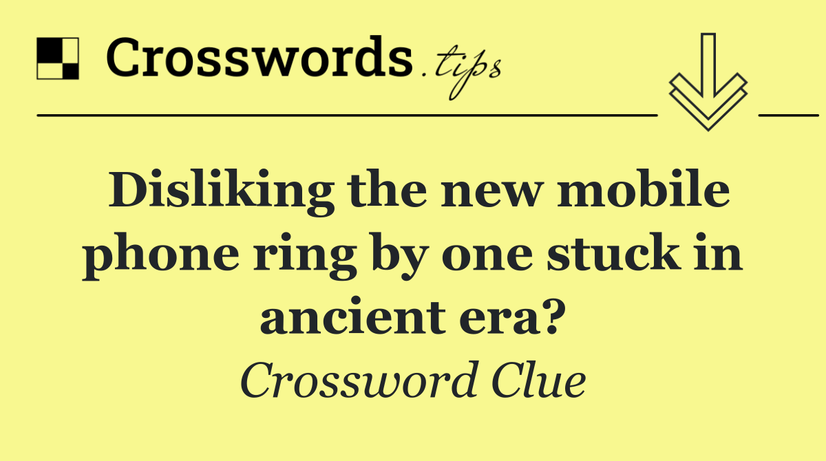 Disliking the new mobile phone ring by one stuck in ancient era?