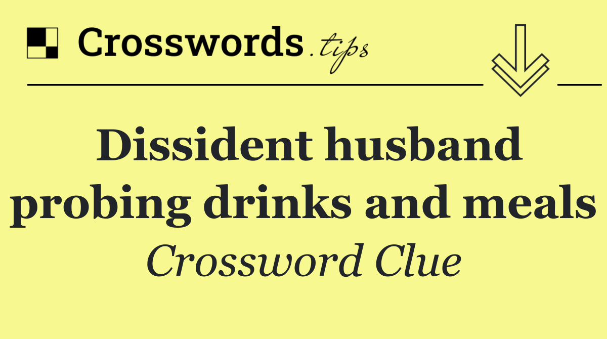 Dissident husband probing drinks and meals