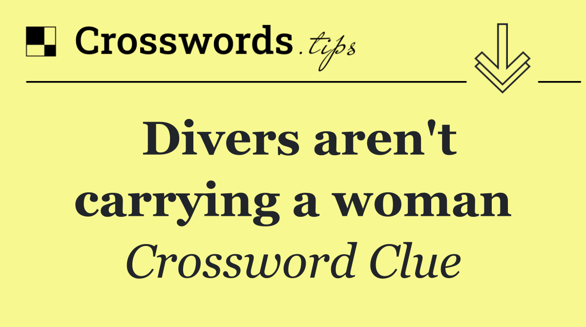 Divers aren't carrying a woman