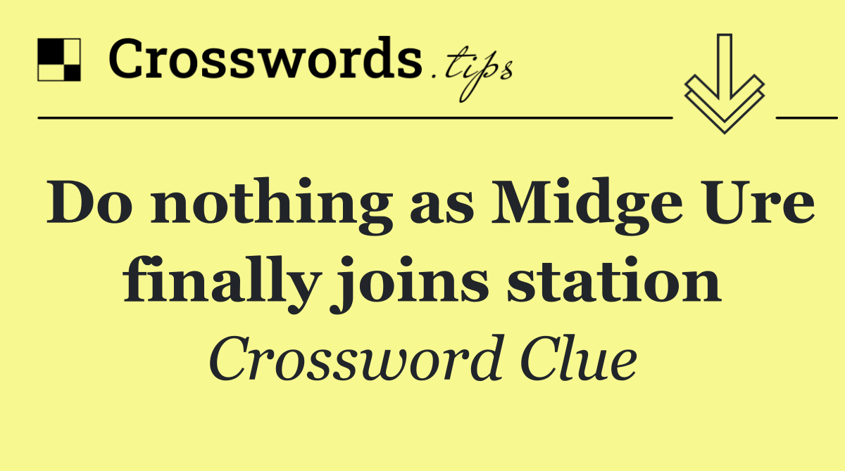 Do nothing as Midge Ure finally joins station