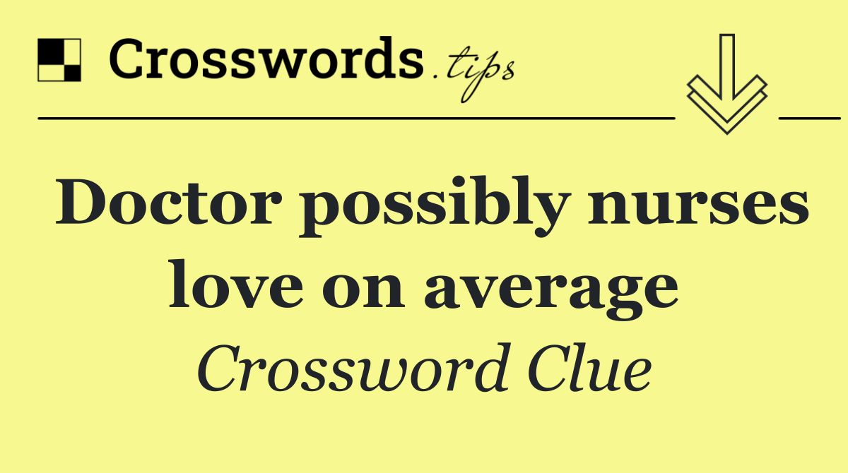 Doctor possibly nurses love on average