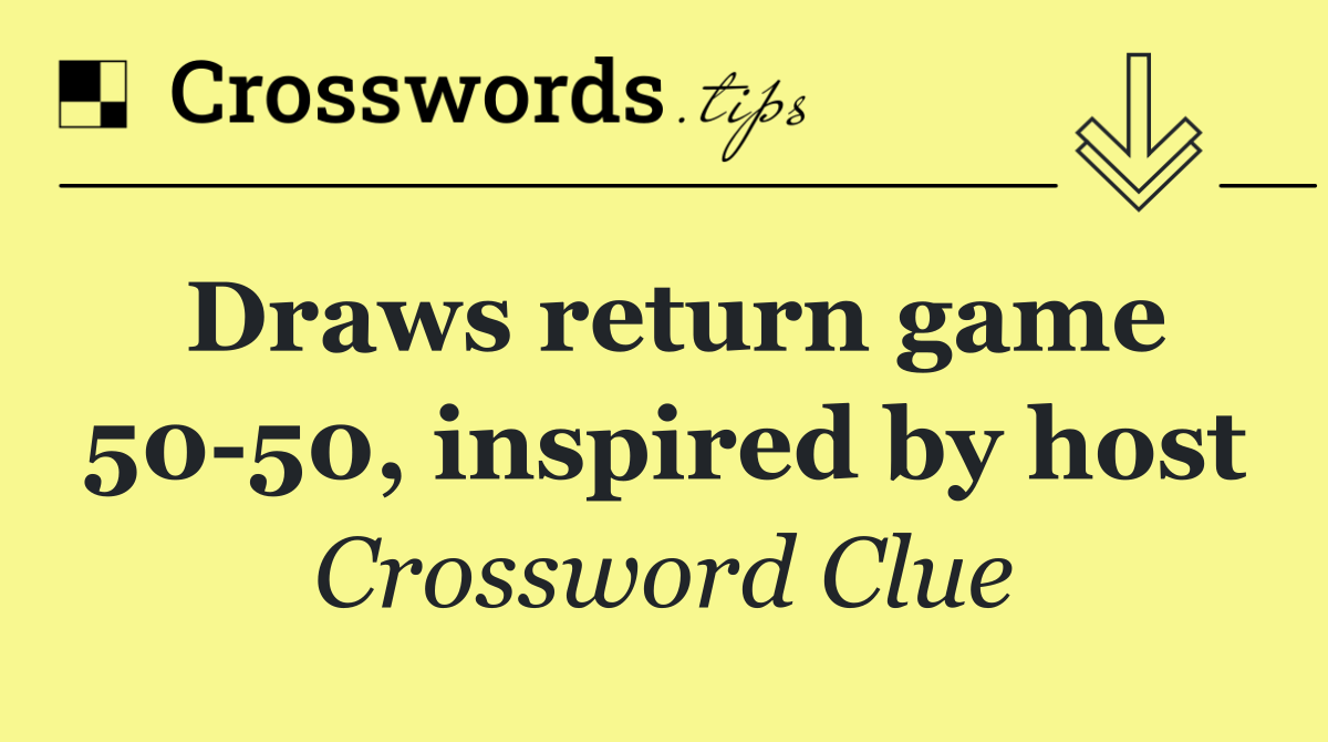 Draws return game 50 50, inspired by host