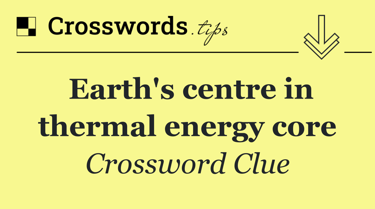 Earth's centre in thermal energy core