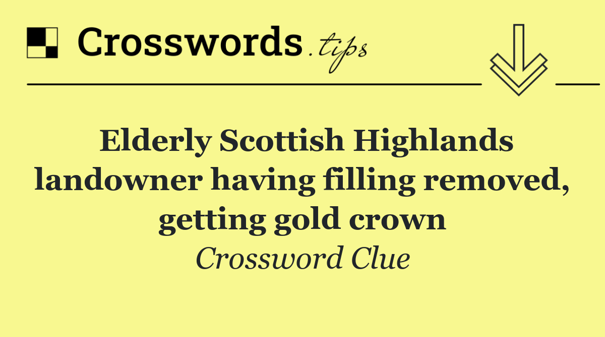 Elderly Scottish Highlands landowner having filling removed, getting gold crown