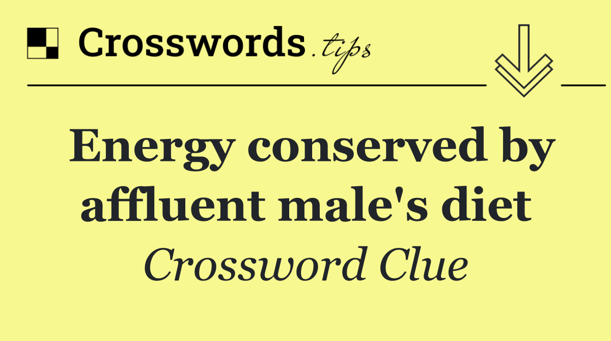 Energy conserved by affluent male's diet