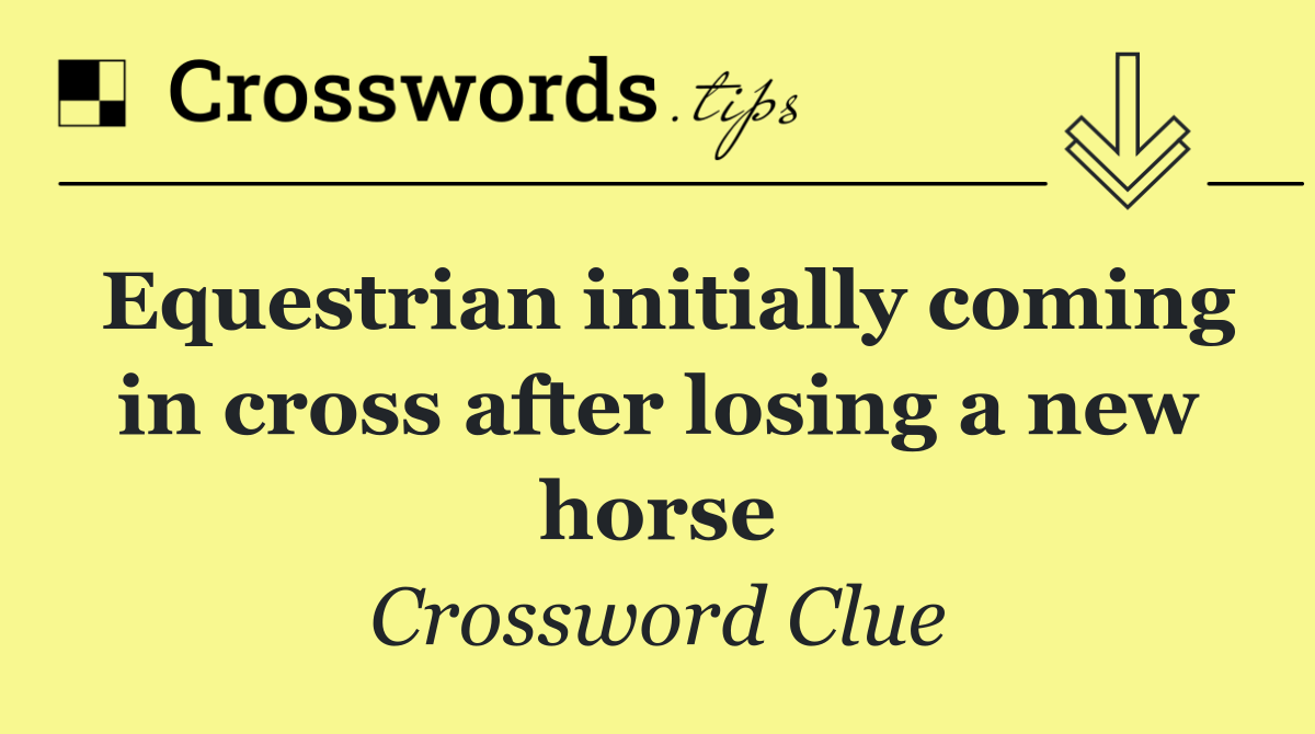 Equestrian initially coming in cross after losing a new horse